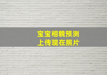 宝宝相貌预测 上传现在照片